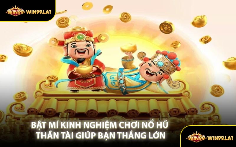 Bật Mí Kinh Nghiệm Chơi Nổ Hũ Thần Tài Giúp Bạn Thắng Lớn
