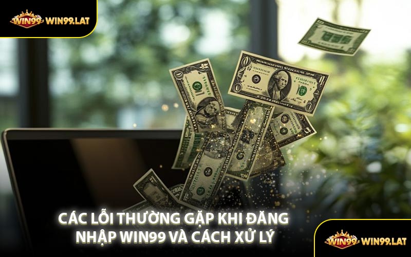 Các Lỗi Thường Gặp Khi Đăng Nhập WIN99 Và Cách Xử Lý