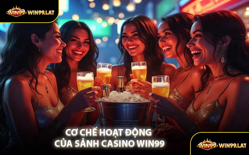 Cơ Chế Hoạt Động Của Sảnh Casino WIN99