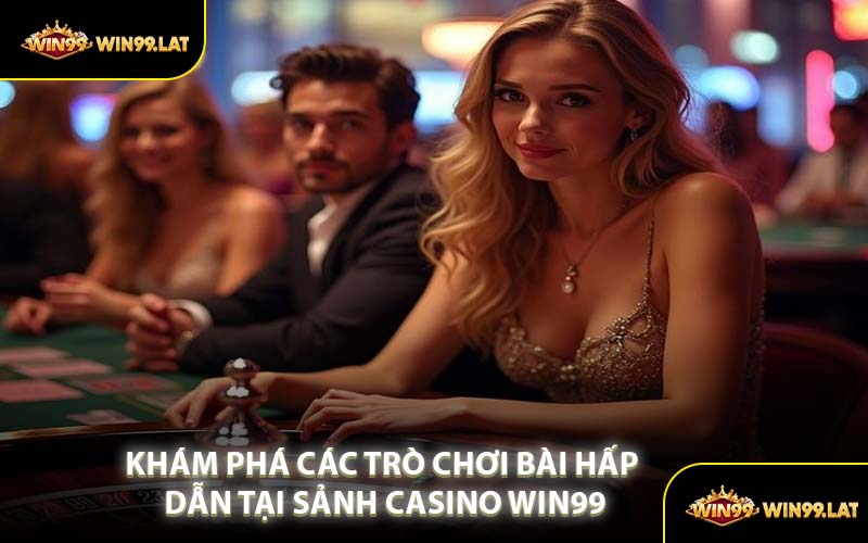 Khám Phá Các Trò Chơi Bài Hấp Dẫn Tại Sảnh Casino WIN99