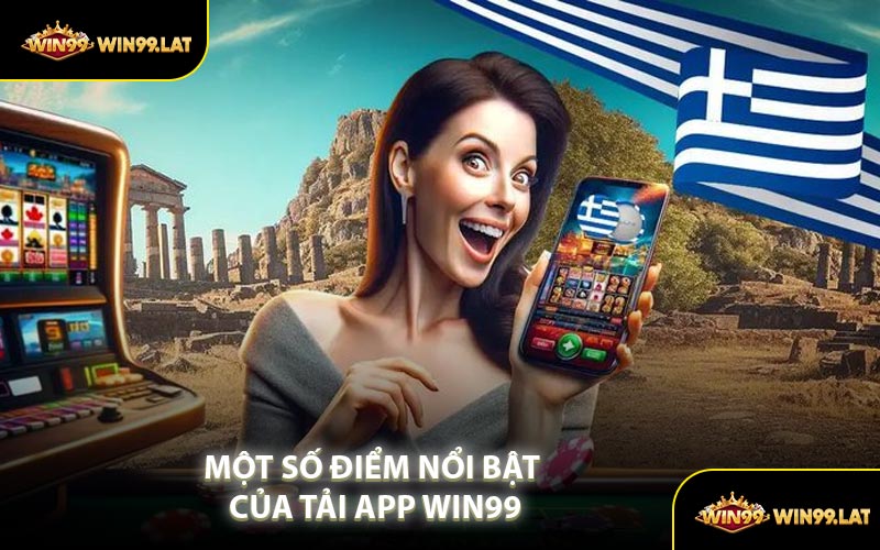 Một Số Điểm Nổi Bật Của Tải App WIN99