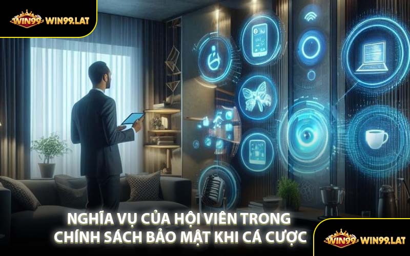 Nghĩa Vụ Của Hội Viên Trong Chính Sách Bảo Mật Khi Cá Cược
