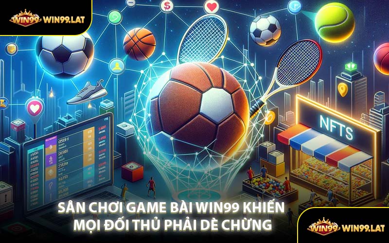 Sân Chơi Game Bài WIN99 Khiến Mọi Đối Thủ Phải Dè Chừng