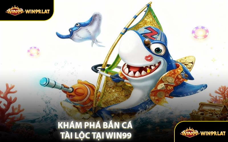 Khám Phá Bắn Cá Tài Lộc Tại WIN99