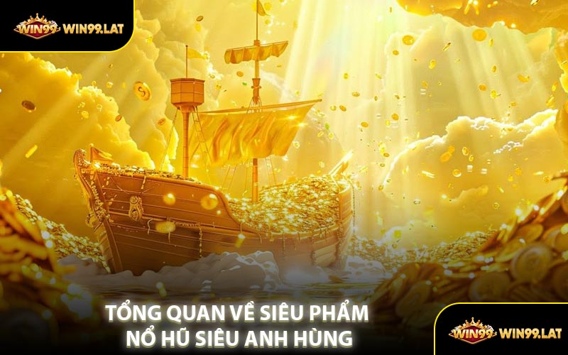 Tổng Quan Về Siêu Phẩm Nổ Hũ Siêu Anh Hùng