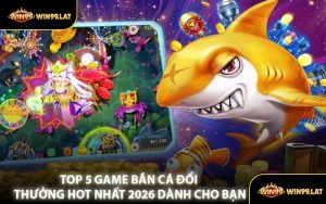 Top 5 Game Bắn Cá Đổi Thưởng Hot Nhất 2026 Dành Cho Bạn